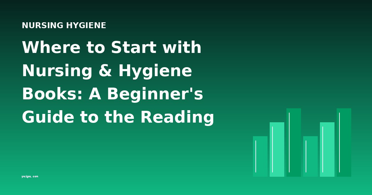 Where to Start with Nursing & Hygiene Books: A Beginner's Guide to the Reading Order